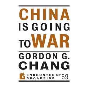 China Is Going to War -- Gordon G. Chang